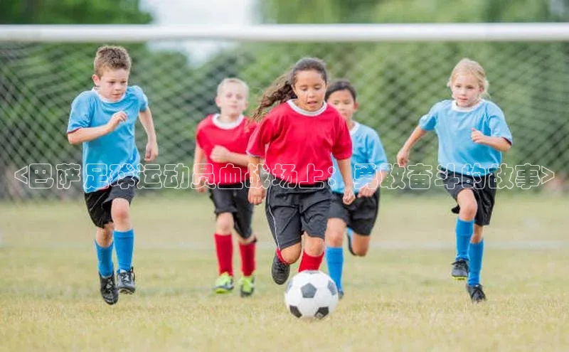 门徒注册登录地址雷柏科技<巴萨足球运动员血战场上：勇敢奋斗的故事>