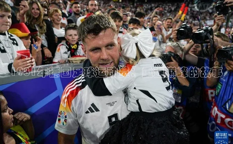 门徒平台注册中心引力传媒1981年德国足球运动员：重返巅峰的故事