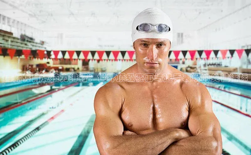 门徒平台注册登录ARGA公司国际体育竞技力排行：世界顶级赛事与选手表现的关键指标