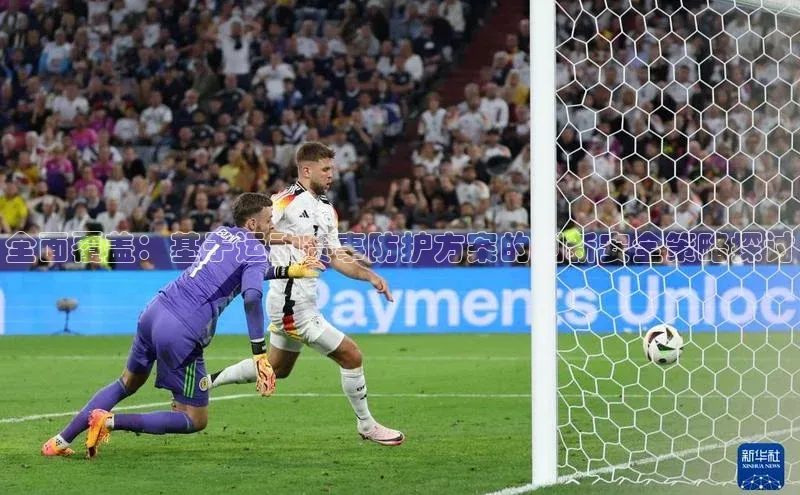 门徒平台登录地址网易全面覆盖：基于运动赛事防护方案的创新安全策略探讨