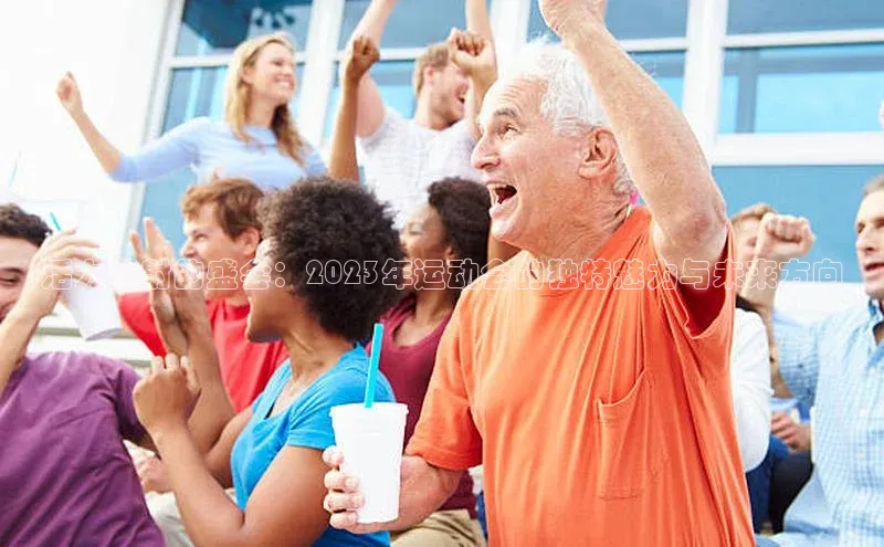 活力四射的盛会：2023年运动会的独特魅力与未来方向