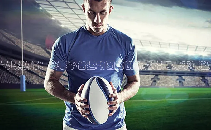 飞跃巅峰：赛事平台运动团的创新之路与未来展望