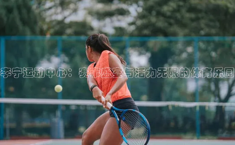 李宁运动中心：赛事盛宴与活力无限的体育乐园