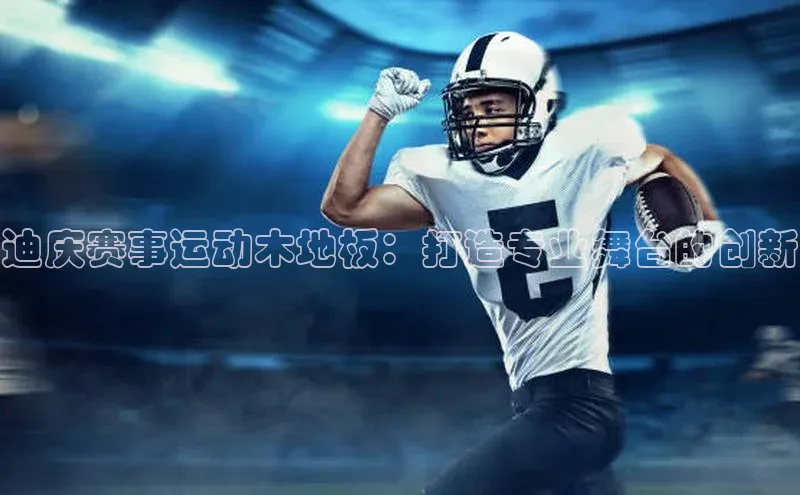 迪庆赛事运动木地板：打造专业舞台的创新