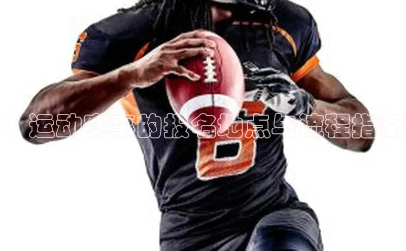 ：运动赛事的报名地点与流程指南