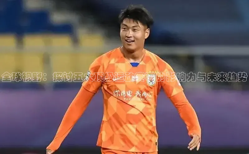 全球视野：探讨五大顶级运动赛事的影响力与未来趋势