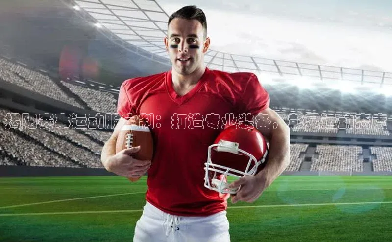 揭阳赛事运动服定制：打造专业装备，彰显运动态度