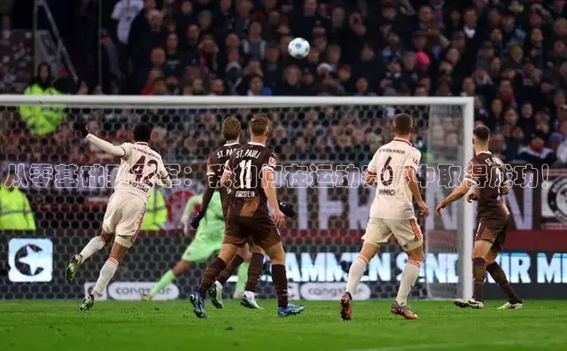 从零基础到冠军：我如何在运动赛事中取得成功！