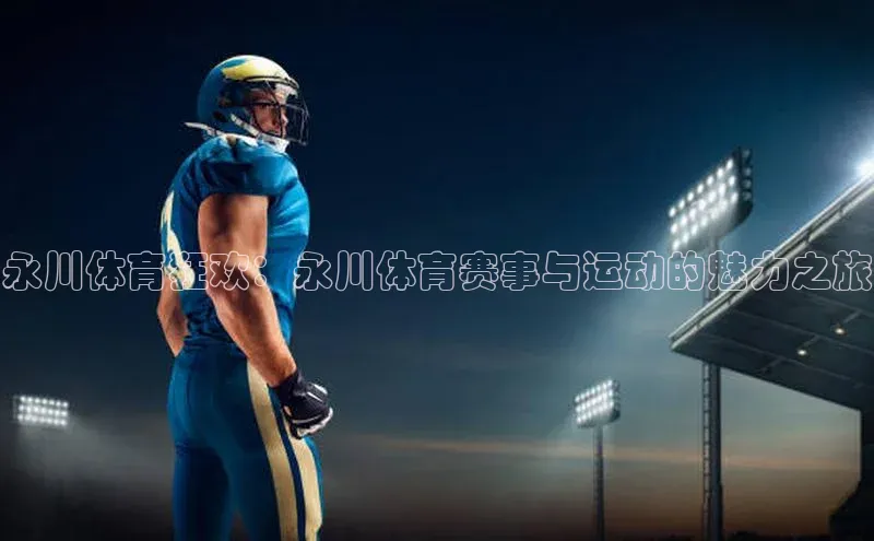 永川体育狂欢：永川体育赛事与运动的魅力之旅