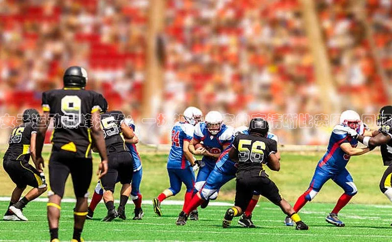 女子运动巅峰汇聚：一场视觉盛宴的高清晰比赛图片回顾